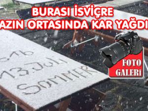 BURASI İSVİÇRE: YAZIN ORTASINDA KAR YAĞDI!