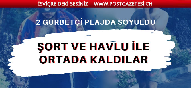 Gurbetçi arkadaşlar plajda soyuldu