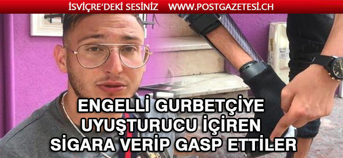 Engelli gurbetçiye uyuşturucu içiren sigara verip gasp ettiler