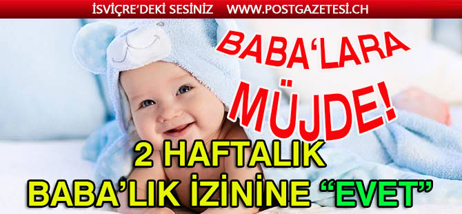 2 HAFTALIK BABA’LIK İZİNİNE “EVET”