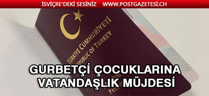 Gurbetçi çocuklarına vatandaşlık müjdesi