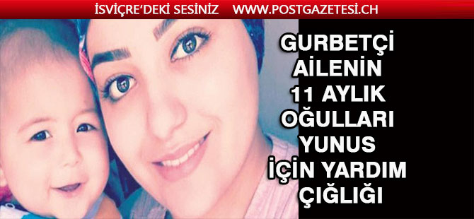 Gurbetçi ailenin 11 aylık oğulları Yunus için yardım çığlığı