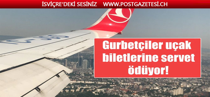 Gurbetçiler uçak biletlerine servet ödüyor!