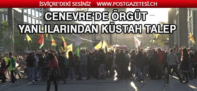 Cenevre'de Terör Örgütü yandaşlarından Küstah Talep