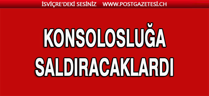 Türk başkonsolosluğuna saldıracaklardı