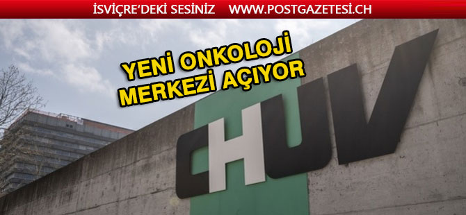 CHUV hastanesi yeni Onkoloji merkezi açıyor