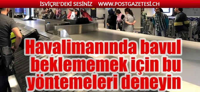 İlk sizin bavulunuzun gelmesini istiyorsanız bu yöntemleri deneyin