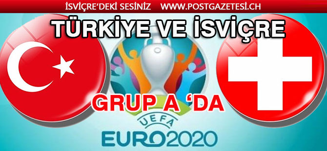 İSVİÇRE VE TÜRKİYE EURO 2020’DE GRUP A ‘DA