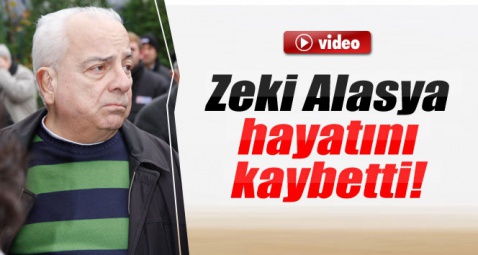 Zeki Alasya hayatını kaybetti