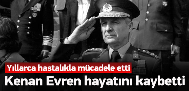 Kenan Evren hayatını kaybetti