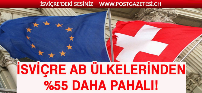 İSVİÇRE AB ÜLKELERİNDEN %55 DAHA PAHALI