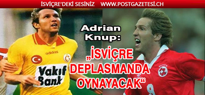 Knup: İsviçre deplasmanda oynayacak