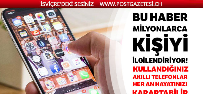 Kullandığınız akıllı telefonlar her an hayatınızı karartabilir