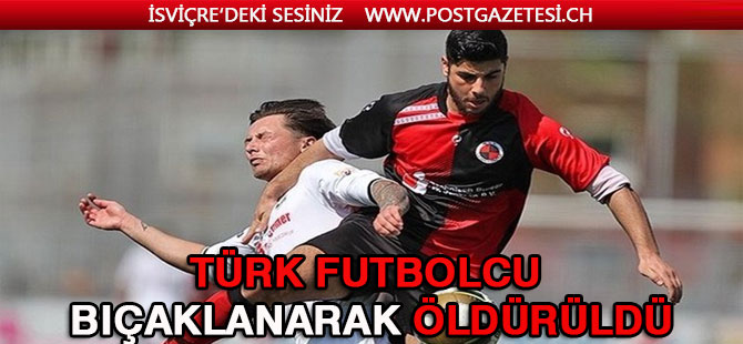 Genç Türk futbolcu bıçaklanarak öldürüldü