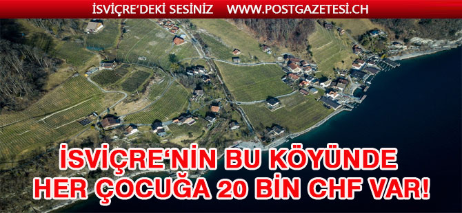 BU KÖYDE HER ÇOCUĞA 20 BİN CHF VAR!