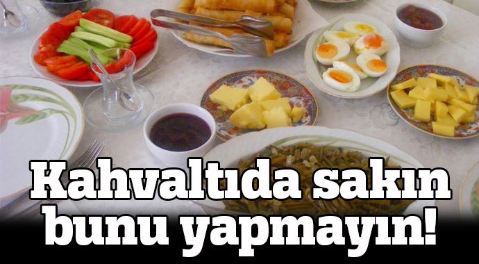 Kahvaltıda bunu sakın yapmayın!