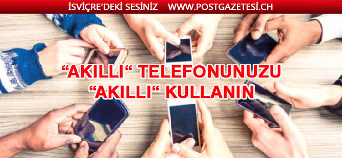 Akıllı telefonunuzu akıllıca kullanın