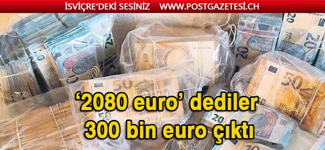 2 bin Euromuz var dediler, üzerlerinden 300 bin Euro çıktı