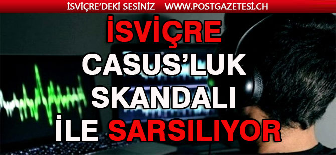 BÜYÜK CASUSLUK’LUKLAR İSVİÇRE ÜZERİNDEN YAPILMIŞ