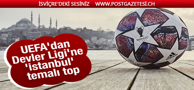 Şampiyonlar Ligi'ne 'İstanbul' temalı top