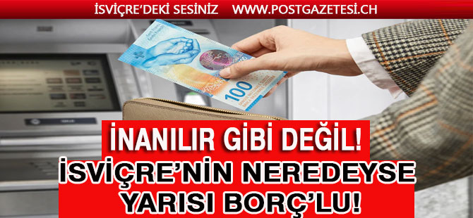 İNANILIR GİBİ DEĞİL! İSVİÇRE’NİN NEREDEYSE YARISI BORÇ’LU!