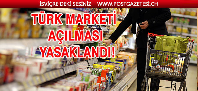 Türk marketi açılması yasaklandı