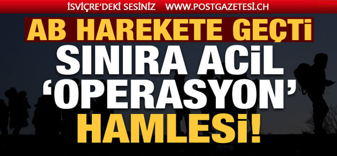 AB harekete geçti! Sınıra 'acil operasyon' hamlesi!