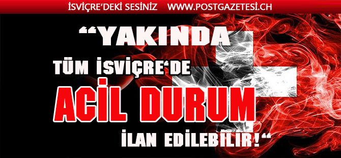 TÜM İSVİÇRE’DE “OLAĞANÜSTÜ HAL” İLAN EDİLEBİLİR