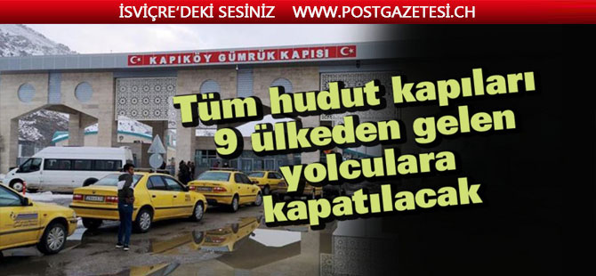 Tüm hudut kapıları 9 ülkeden gelen yolculara kapatılacak