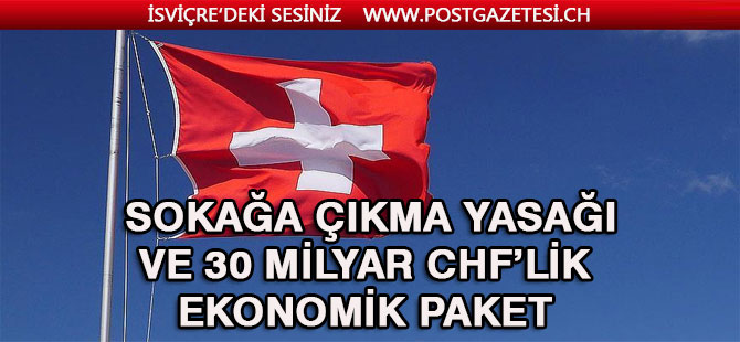 SOKAĞA ÇIKMA YASAĞI VE 30 MİLYAR CHF’LİK EKONOMİK PAKET