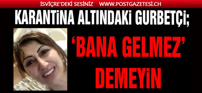 Karantina altındaki gurbetçi; ‘Bana gelmez’ demeyin