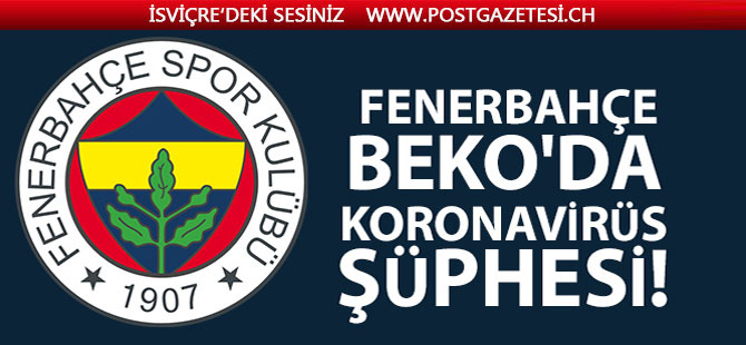 Fenerbahçe Beko'da koronavirüs şüphesi