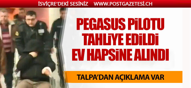 Tutuklu Pegasus pilotu tahliye edildi ev hapsine alındı