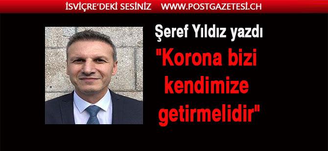 "Korona bizi kendimize getirmelidir"