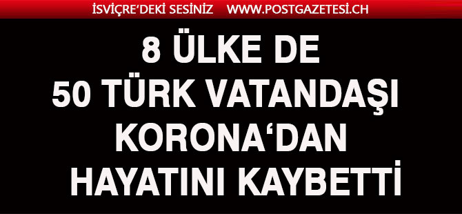 8 ülkede 50 Türk vatandaşı Kovid-19 nedeniyle hayatını kaybetti