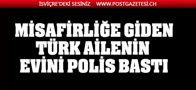 Misafirliğine giden Türk ailenin evini polis bastı