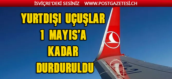 Yurtdışı uçuşlar 1 Mayıs'a kadar durduruldu