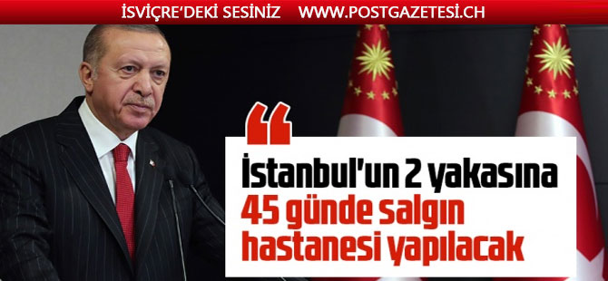 Erdoğan: 'Atatürk Havalimanı ve Sancaktepe'deki iki hastaneyi 45 günde bitireceğiz'