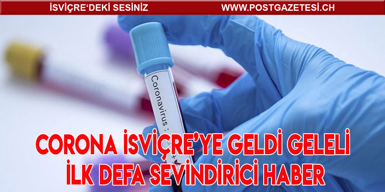 CORONA İSVİÇRE’YE GELDİ GELELİ İLK DEFA SEVİNDİRİCİ HABER