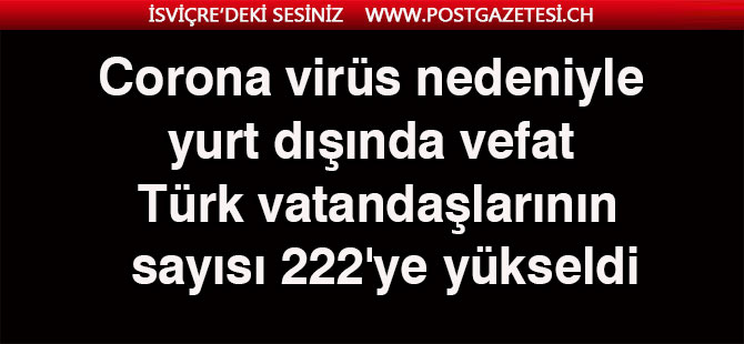 Corona virüs nedeniyle yurt dışında hayatını kaybeden Türk vatandaşlarının sayısı 222'ye yükseldi