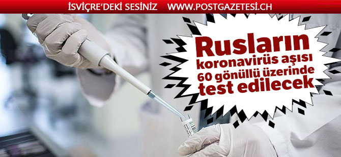 Rusların aşısı 60 gönüllüde test edilecek