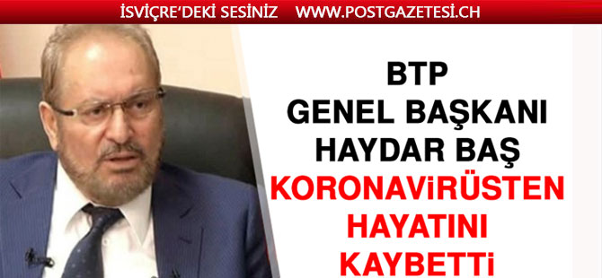 BTP Genel Başkanı Haydar Baş koronavirüsten hayatını kaybetti