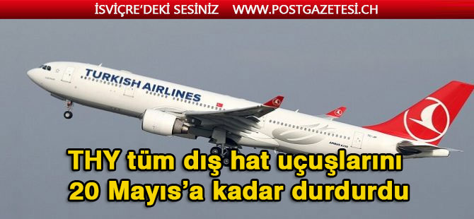 THY tüm dış hat uçuşlarını 20 Mayıs'a kadar durdurdu