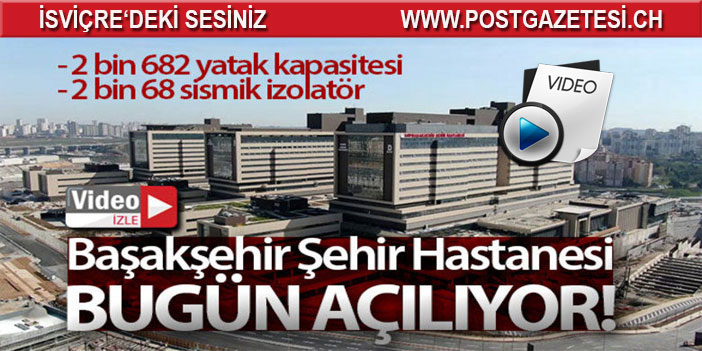 Başakşehir Şehir Hastanesi bugün açılıyor