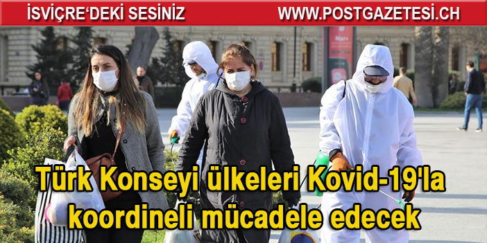 Türk Konseyi ülkeleri Kovid-19'la koordineli mücadele edecek