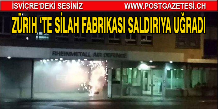 Zürih ‘te silah fabrikası saldırıya uğradı