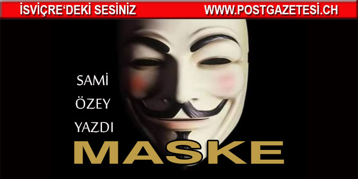 Sami Özey yazdı .. MASKE