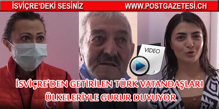 İsviçre'den getirilen Türk vatandaşları ülkeleriyle gurur duyuyor