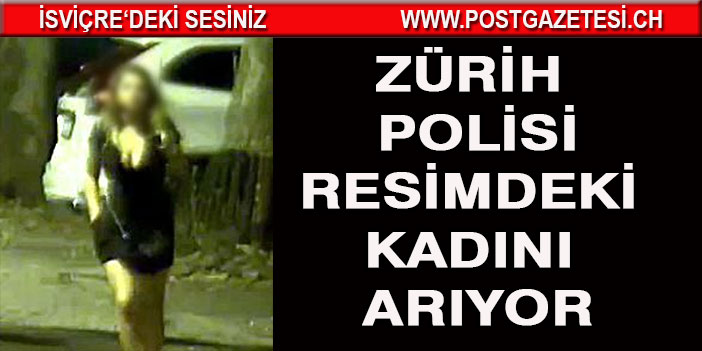 Zürih Polisi, resimdeki kadını tanık olarak arıyor.