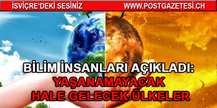 Bilim insanları çok yakında yaşanamayacak hale gelecek ülkeleri belirledi